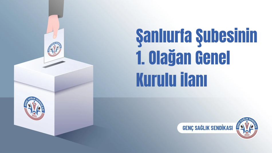 GENÇ SAĞLIK SENDİKASI ŞANLIURFA ŞUBESİNİN 1. OLAĞAN GENEL KURULU İLANI